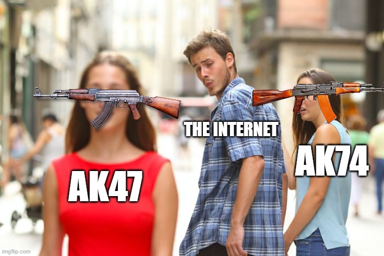 fact: 74 is better than 47 | THE INTERNET; AK74; AK47 | image tagged in memes,distracted boyfriend,guns,ak47 | made w/ Imgflip meme maker
