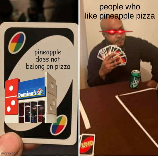 UNO Draw 25 Cards Meme | people who like pineapple pizza; pineapple does not belong on pizza | image tagged in memes,uno draw 25 cards,funny,lol,stop reading the tags,i said stop | made w/ Imgflip meme maker