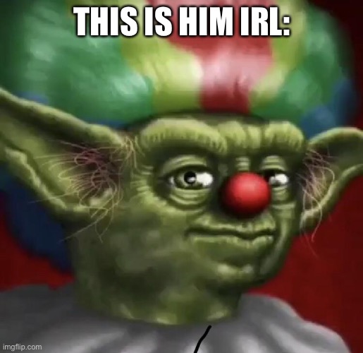 Clown Yoda | THIS IS HIM IRL: | image tagged in clown yoda | made w/ Imgflip meme maker