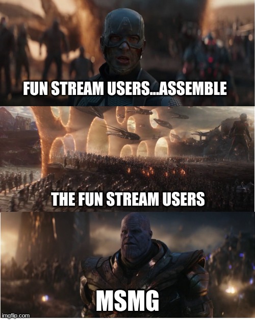 unfunny meme i made cuz i had no ideas | FUN STREAM USERS...ASSEMBLE; THE FUN STREAM USERS; MSMG | image tagged in avengers assemble | made w/ Imgflip meme maker