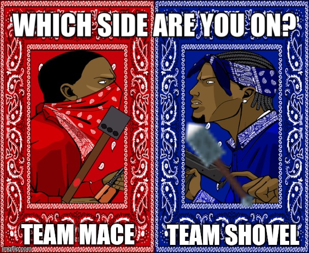 Which do you prefer? | TEAM MACE; TEAM SHOVEL | image tagged in which side are you on,weapons,war,world war 1 | made w/ Imgflip meme maker