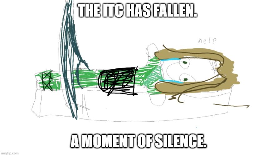 THE ITC HAS FALLEN. A MOMENT OF SILENCE. | image tagged in lloyd in the femr breaker badly drawn | made w/ Imgflip meme maker