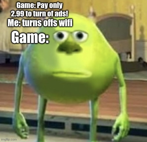 Mike Wazowski Face Swap | Game: Pay only 2.99 to turn of ads! Me: turns offs wifi; Game: | image tagged in fyp,funny memes,relatable,funny meme,funny | made w/ Imgflip meme maker