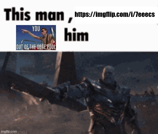 This man, _____ him | https://imgflip.com/i/7eeecs | image tagged in this man _____ him | made w/ Imgflip meme maker