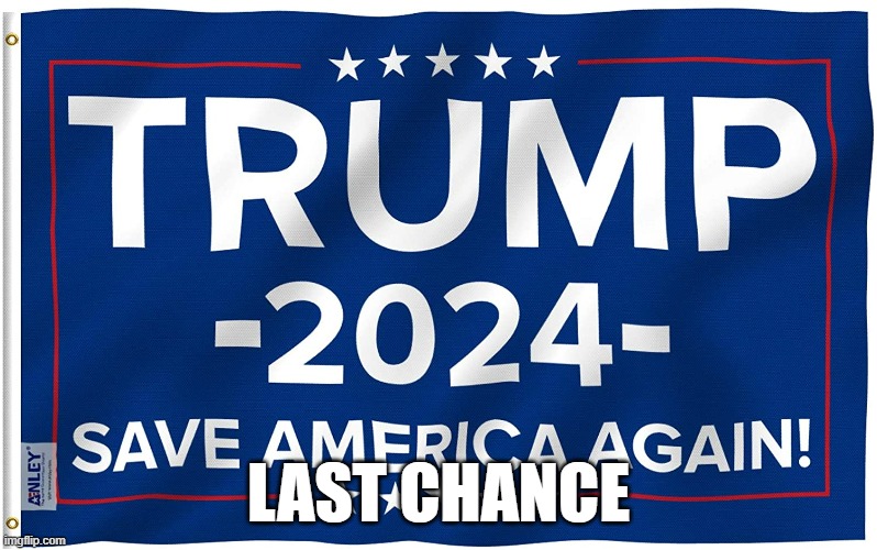 Trump 2024 flag | LAST CHANCE | image tagged in trump 2024 flag | made w/ Imgflip meme maker