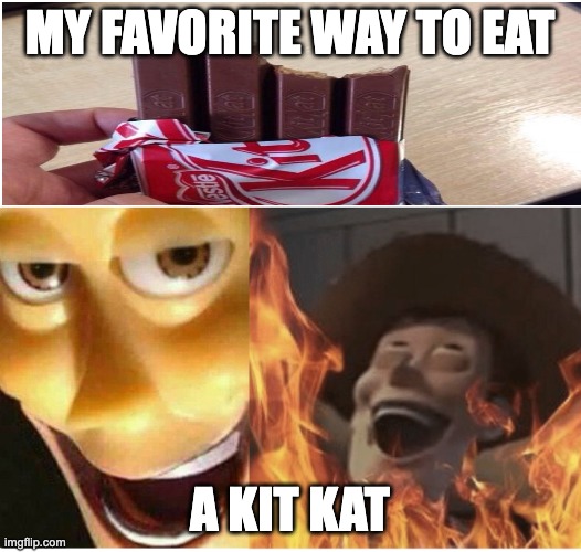 who wants a piece | MY FAVORITE WAY TO EAT; A KIT KAT | image tagged in fire woody,chaos,kitkat | made w/ Imgflip meme maker