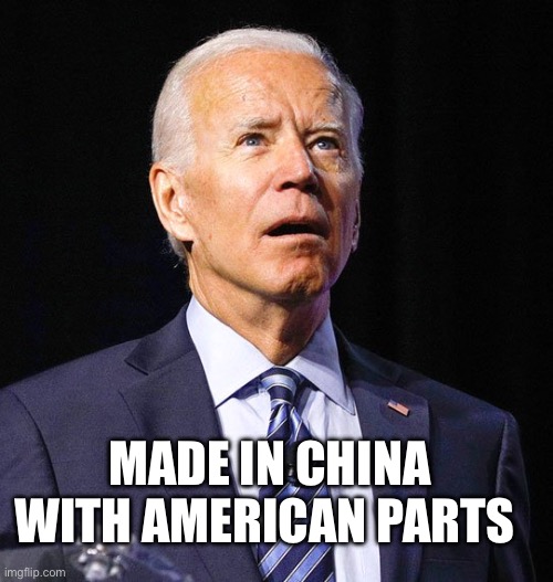 Made in China….Biden the traitor | MADE IN CHINA WITH AMERICAN PARTS | image tagged in joe biden,traitor,chinese,spy | made w/ Imgflip meme maker