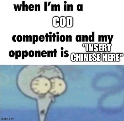 whe i'm in a competition and my opponent is | COD; "INSERT CHINESE HERE" | image tagged in whe i'm in a competition and my opponent is | made w/ Imgflip meme maker