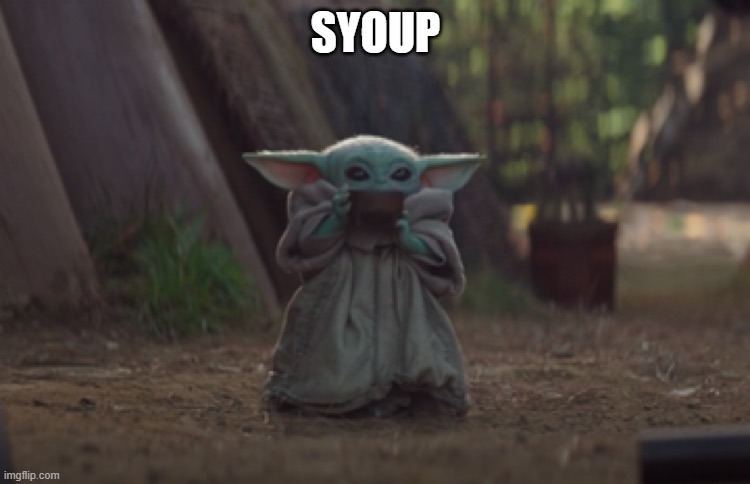 Baby Yoda sipping soup | SYOUP | image tagged in baby yoda sipping soup | made w/ Imgflip meme maker