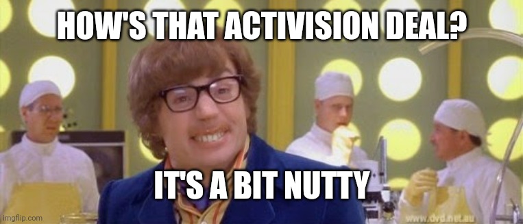 Actavision | HOW'S THAT ACTIVISION DEAL? IT'S A BIT NUTTY | image tagged in austin powers it's a bit nutty,games,deals,microsoft,apple,sony | made w/ Imgflip meme maker