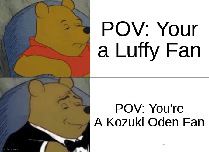 Oden was a Chad | POV: Your a Luffy Fan; POV: You're A Kozuki Oden Fan | image tagged in memes,tuxedo winnie the pooh,one piece,anime,kozuki oden | made w/ Imgflip meme maker