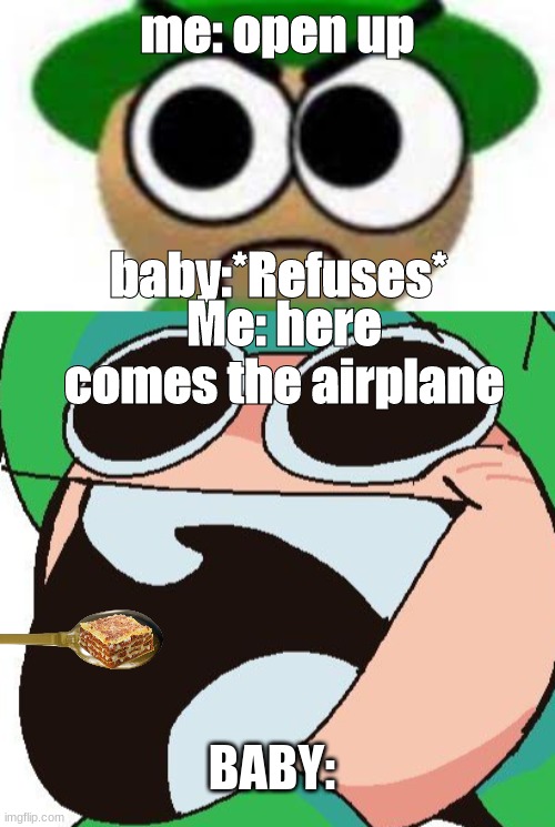 me: open up; baby:*Refuses*; Me: here comes the airplane; BABY: | made w/ Imgflip meme maker