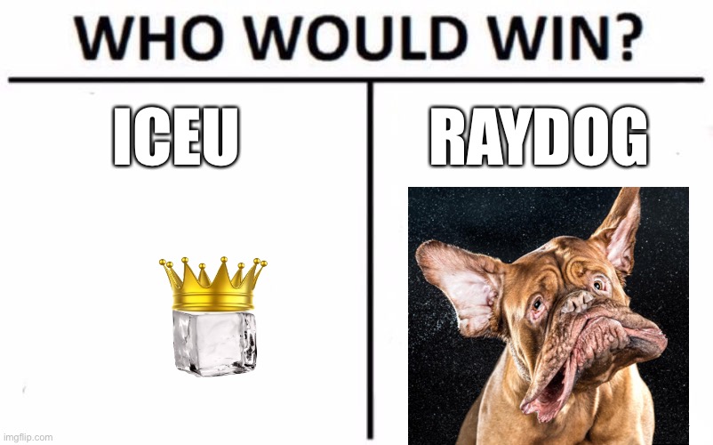 Raydog vs iceu | ICEU; RAYDOG | image tagged in memes,who would win,iceu,raydog | made w/ Imgflip meme maker