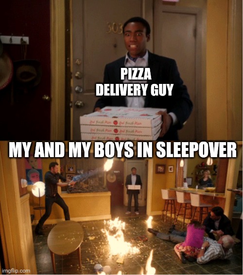 LoL | PIZZA DELIVERY GUY; MY AND MY BOYS IN SLEEPOVER | image tagged in community fire pizza meme | made w/ Imgflip meme maker