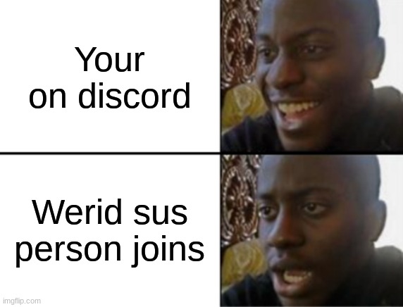 Oh yeah! Oh no... | Your on discord; Werid sus person joins | image tagged in oh yeah oh no | made w/ Imgflip meme maker