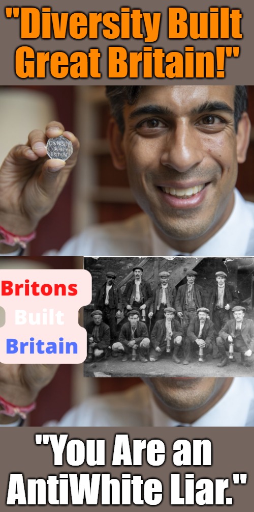Prime Minister Richy Goofhack | "Diversity Built 
Great Britain!"; "You Are an 
AntiWhite Liar." | image tagged in rishi sunak,diversity,propaganda,antiwhite lies,british history,evidence violates community guidelines | made w/ Imgflip meme maker