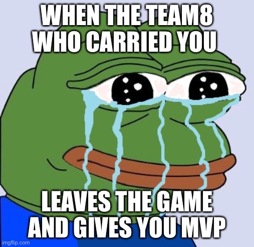 They are the real gamers | WHEN THE TEAM8 WHO CARRIED YOU; LEAVES THE GAME AND GIVES YOU MVP | image tagged in sad,gamer,leagend | made w/ Imgflip meme maker