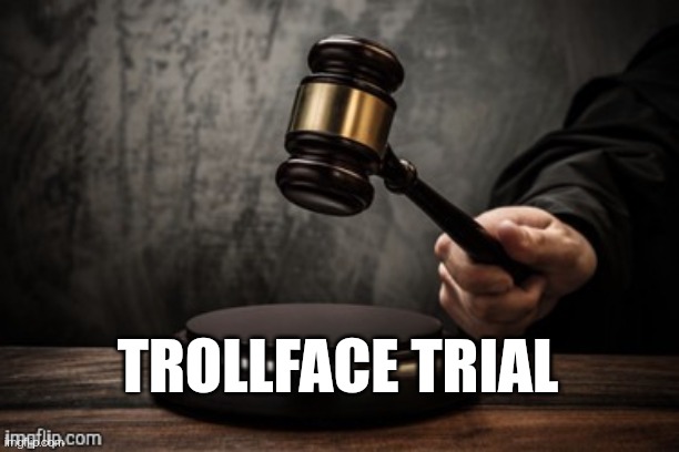 Story by dr.bob | TROLLFACE TRIAL | image tagged in court | made w/ Imgflip meme maker