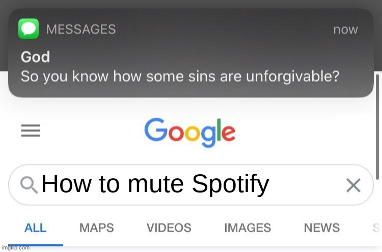 *Depressed Screaming* | How to mute Spotify | image tagged in so you know how some sins are unforgivable | made w/ Imgflip meme maker