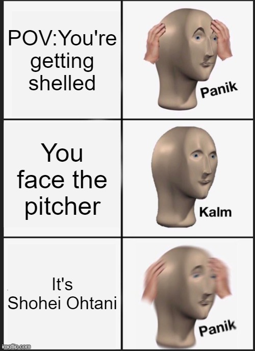 Panik Kalm Panik Meme | POV:You're getting shelled; You face the pitcher; It's Shohei Ohtani | image tagged in memes,panik kalm panik | made w/ Imgflip meme maker