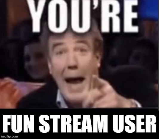 You’re X | FUN STREAM USER | image tagged in you re x | made w/ Imgflip meme maker