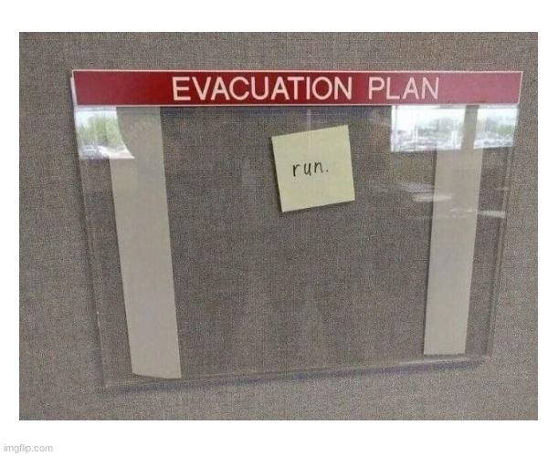 image tagged in evacuation,plan,run,just run,and dont stop,why are you reading the tags | made w/ Imgflip meme maker
