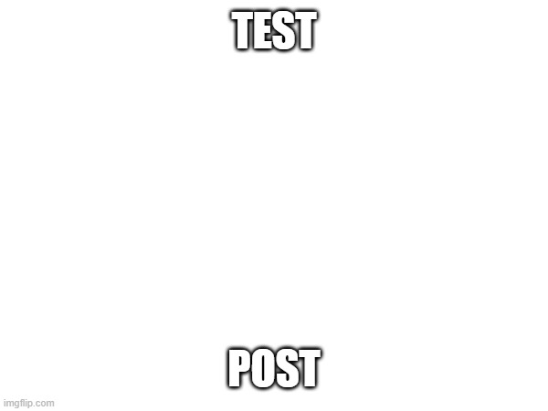 test | TEST; POST | image tagged in test | made w/ Imgflip meme maker