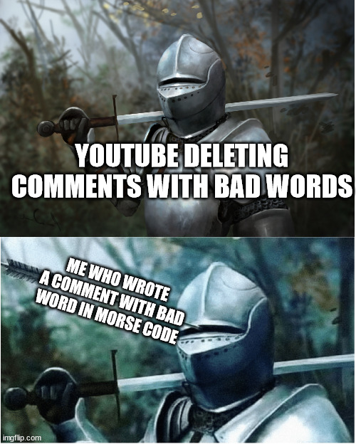 I made it Cj, I'm a success! I can't be touchet | YOUTUBE DELETING COMMENTS WITH BAD WORDS; ME WHO WROTE A COMMENT WITH BAD WORD IN MORSE CODE | image tagged in knight with arrow in helmet,youtube,youtube comments,morse code | made w/ Imgflip meme maker