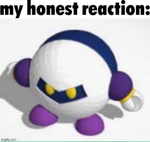 image tagged in my honest reaction | made w/ Imgflip meme maker