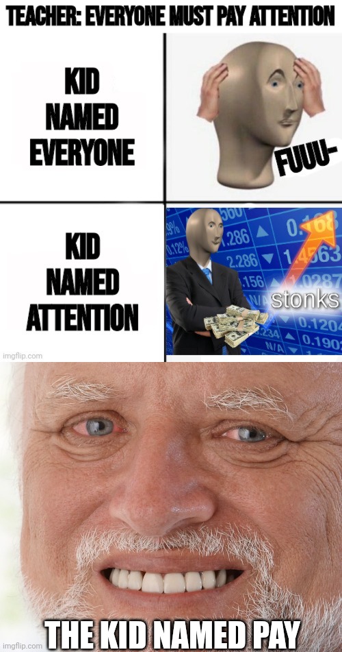 THE KID NAMED PAY | image tagged in hide the pain harold | made w/ Imgflip meme maker