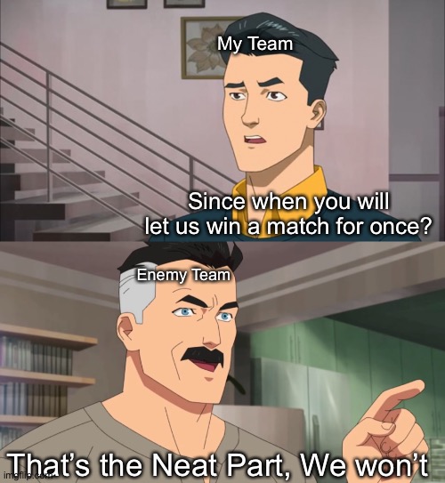 I just keep losing | My Team; Since when you will let us win a match for once? Enemy Team; That’s the Neat Part, We won’t | image tagged in that's the neat part you don't,gaming,memes,funny | made w/ Imgflip meme maker
