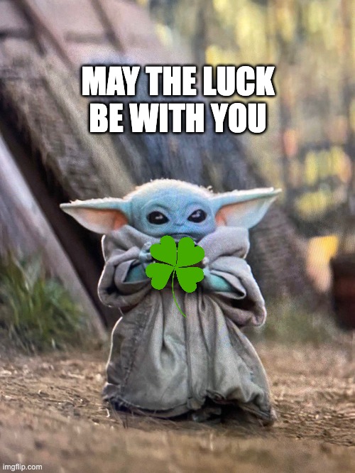 St. Patty's Day Grogu | MAY THE LUCK BE WITH YOU | image tagged in star wars,baby yoda,star wars yoda,st patrick's day,lucky | made w/ Imgflip meme maker