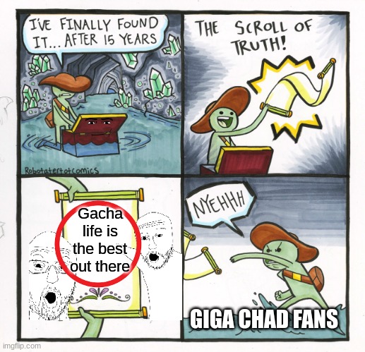 ALL JOKE'S PLS DO NOT TAKE SERIOUS!!1! | Gacha life is the best out there; GIGA CHAD FANS | image tagged in memes,the scroll of truth | made w/ Imgflip meme maker