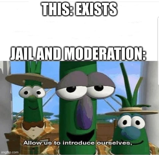 Allow us to introduce ourselves | THIS: EXISTS JAIL AND MODERATION: | image tagged in allow us to introduce ourselves | made w/ Imgflip meme maker