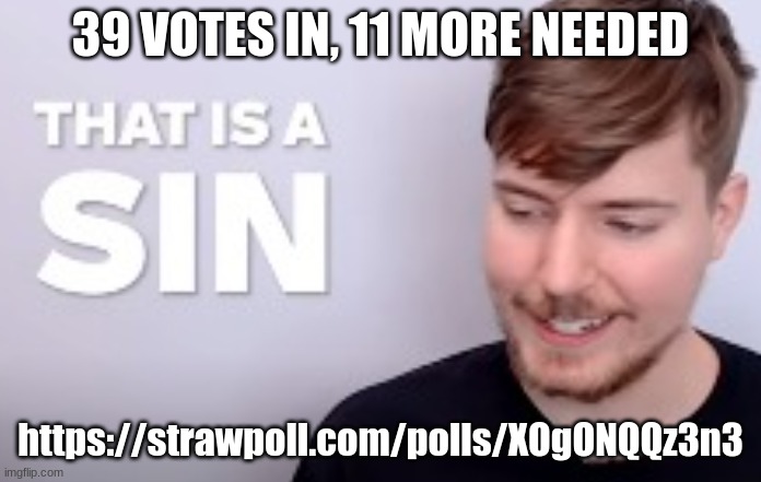 That is a SIN | 39 VOTES IN, 11 MORE NEEDED; https://strawpoll.com/polls/XOgONQQz3n3 | image tagged in that is a sin | made w/ Imgflip meme maker