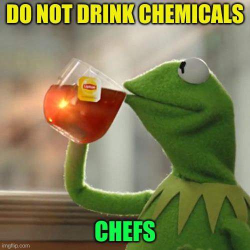 But That's None Of My Business | DO NOT DRINK CHEMICALS; CHEFS | image tagged in memes,but that's none of my business,kermit the frog | made w/ Imgflip meme maker