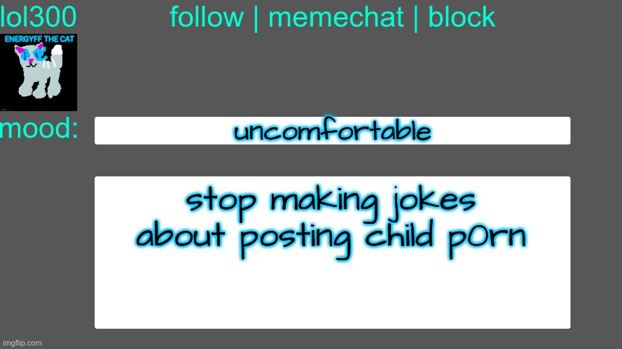 Lol300 announcement temp 3 | uncomfortable; stop making jokes about posting child p0rn | image tagged in lol300 announcement temp 3 | made w/ Imgflip meme maker