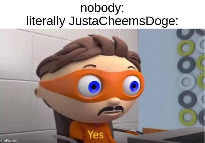 Protegent Yes | nobody:
literally JustaCheemsDoge: | image tagged in protegent yes,memes,funny | made w/ Imgflip meme maker