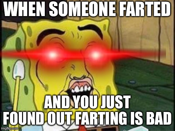 WHEN SOMEONE FARTED; AND YOU JUST FOUND OUT FARTING IS BAD | made w/ Imgflip meme maker