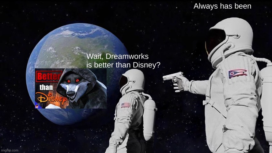 Always Has Been | Always has been; Wait, Dreamworks is better than Disney? | image tagged in memes,always has been | made w/ Imgflip meme maker