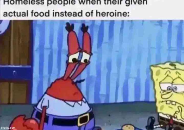 I was so hungry | image tagged in heroin | made w/ Imgflip meme maker