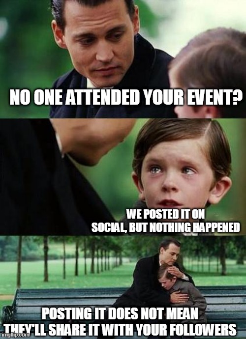 No one attended your event? | NO ONE ATTENDED YOUR EVENT? WE POSTED IT ON SOCIAL, BUT NOTHING HAPPENED; POSTING IT DOES NOT MEAN THEY'LL SHARE IT WITH YOUR FOLLOWERS | image tagged in crying-boy-on-a-bench | made w/ Imgflip meme maker