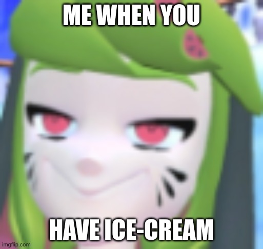 me when you have ice cream | ME WHEN YOU; HAVE ICE-CREAM | image tagged in melony,smug,melony smug,ice cream,smg4,human melony smg4 | made w/ Imgflip meme maker