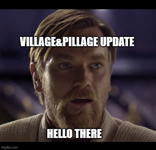 Hello there | VILLAGE&PILLAGE UPDATE HELLO THERE | image tagged in hello there | made w/ Imgflip meme maker