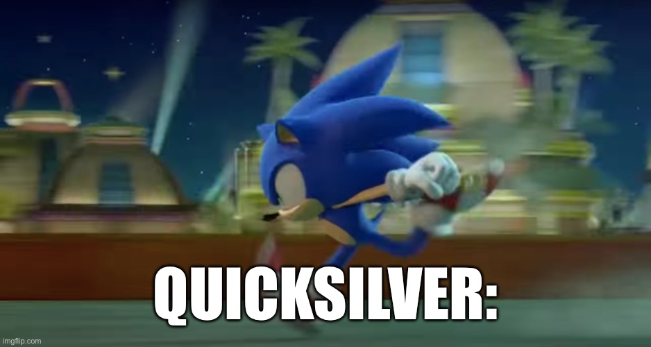 Sonic Runs | QUICKSILVER: | image tagged in sonic runs | made w/ Imgflip meme maker