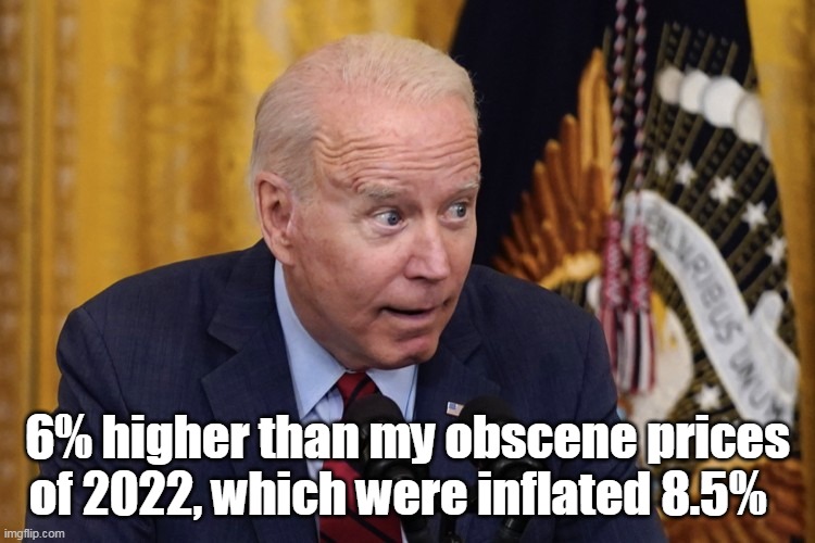 6% higher than my obscene prices of 2022, which were inflated 8.5% | made w/ Imgflip meme maker