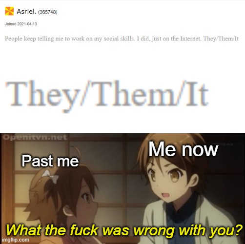 You know you've changed when you cringe at your past self | Me now; Past me; What the fuck was wrong with you? | image tagged in talking to my past self | made w/ Imgflip meme maker
