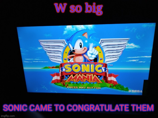 Sonic Mania Title Screen | W so big SONIC CAME TO CONGRATULATE THEM | image tagged in sonic mania title screen | made w/ Imgflip meme maker