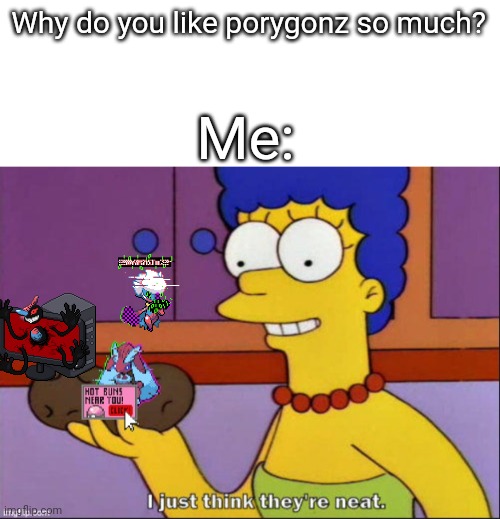Why do you like porygonz so much? Me: | made w/ Imgflip meme maker