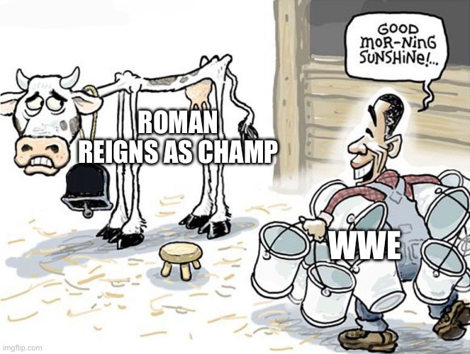WWE Is Milking The Reigns Championship Run | ROMAN REIGNS AS CHAMP; WWE | image tagged in milking the cow,wwe,wrestling,roman reigns,championship | made w/ Imgflip meme maker